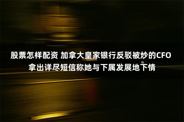 股票怎样配资 加拿大皇家银行反驳被炒的CFO 拿出详尽短信称她与下属发展地下情