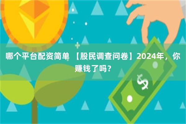 哪个平台配资简单 【股民调查问卷】2024年，你赚钱了吗？